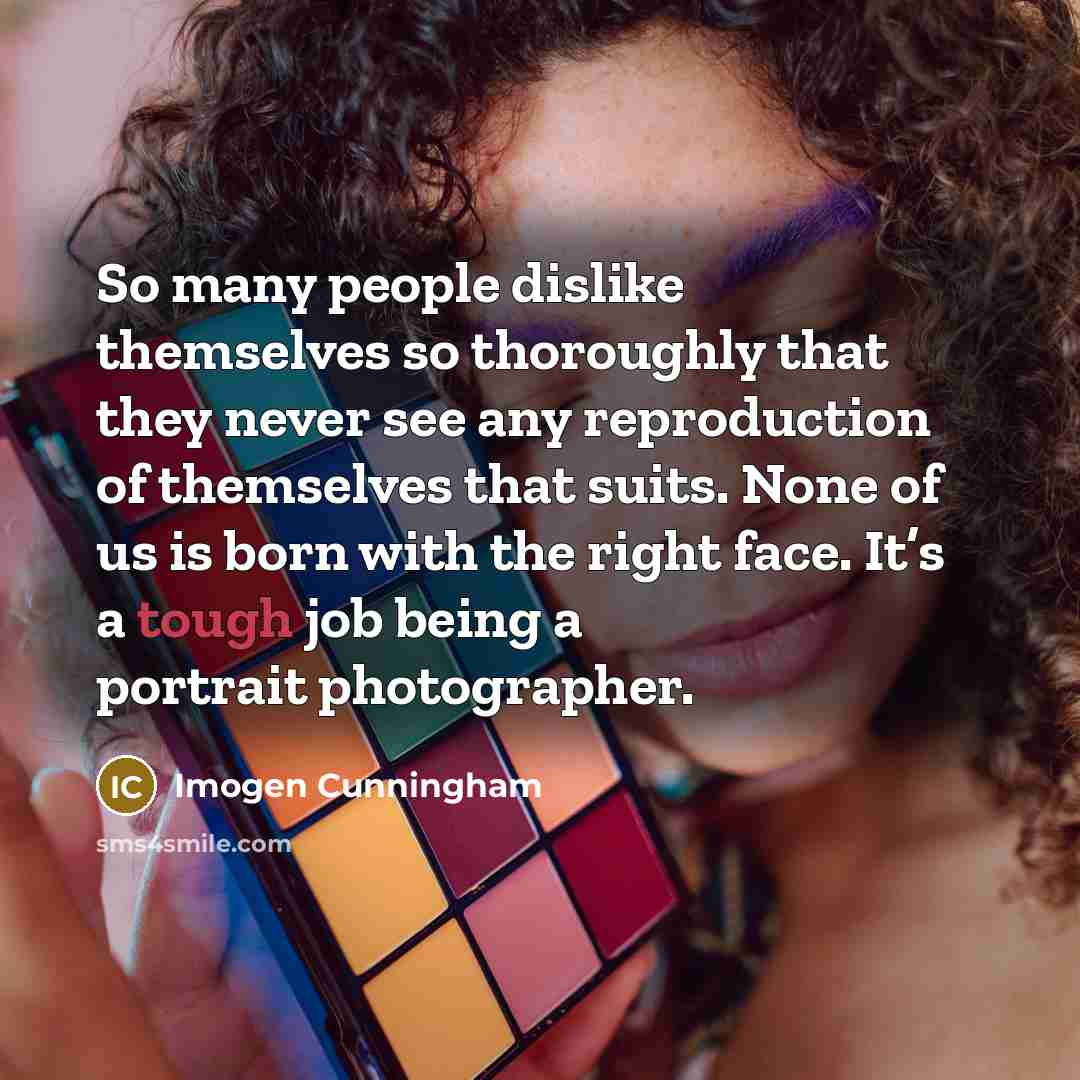 “So many people dislike themselves so thoroughly that they never…” quote by Imogen Cunningham