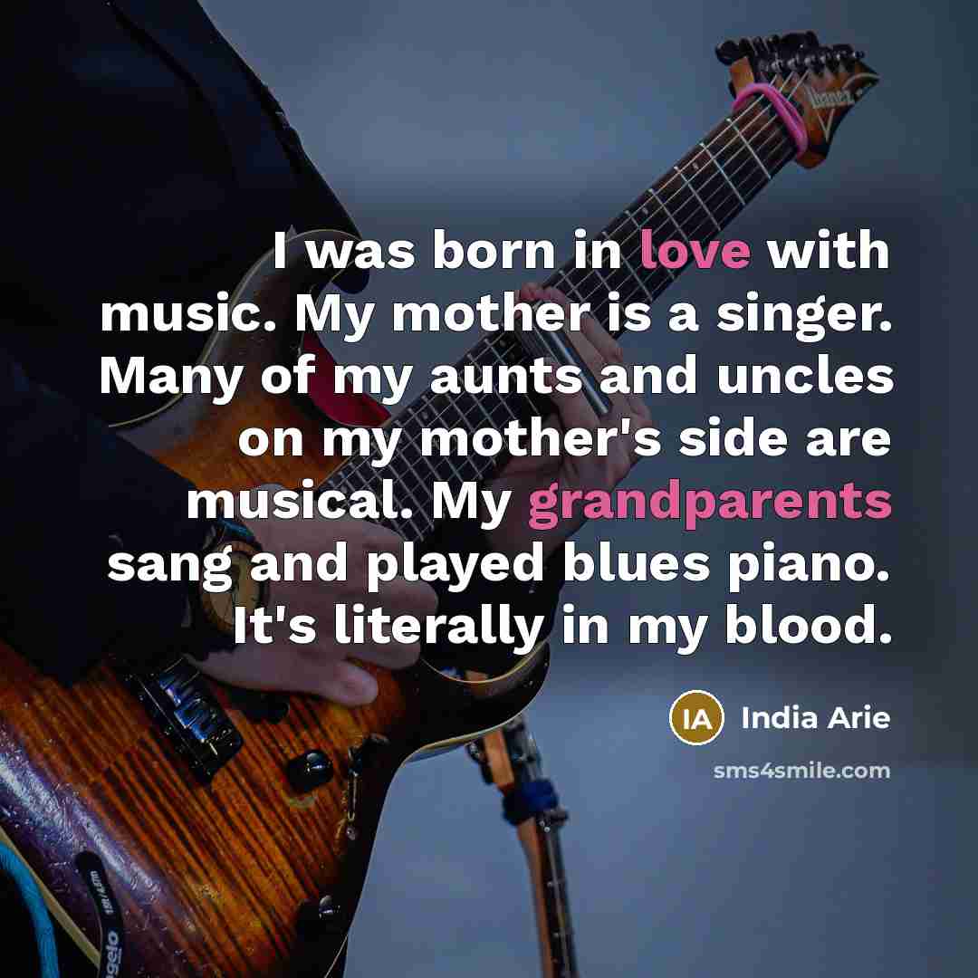 “I was born in love with music. My mother is…” quote by India Arie