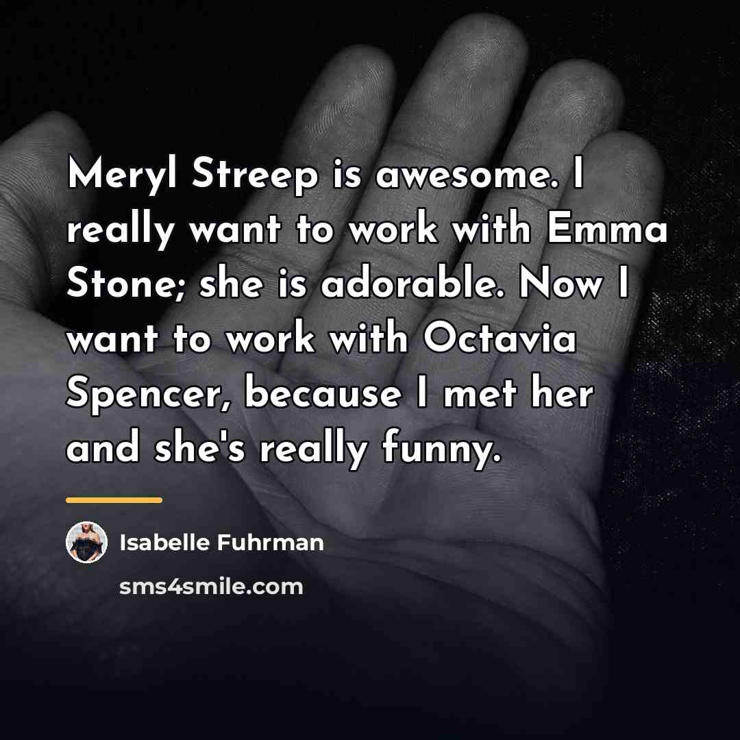 “Meryl Streep is awesome. I really want to work with…” quote by Isabelle Fuhrman