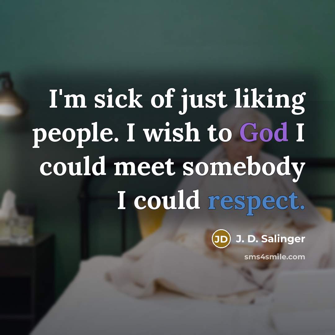 “I'm sick of just liking people. I wish to God I could meet somebody I could respect.” quote by J. D. Salinger