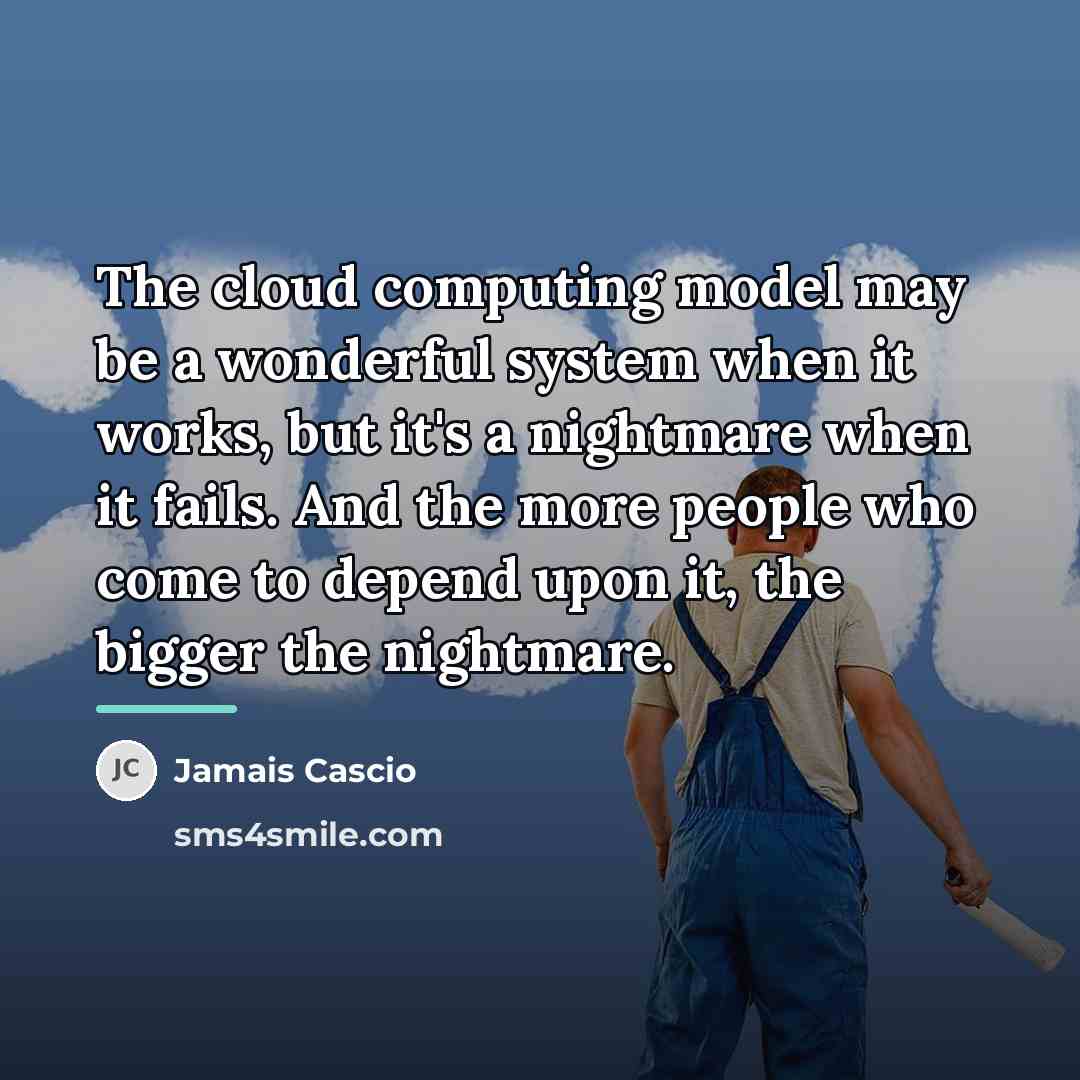 “The cloud computing model may be a wonderful system when…” quote by Jamais Cascio