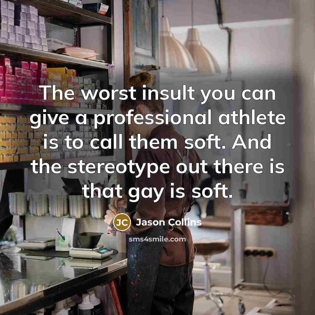 “The worst insult you can give a professional athlete is…” quote by Jason Collins