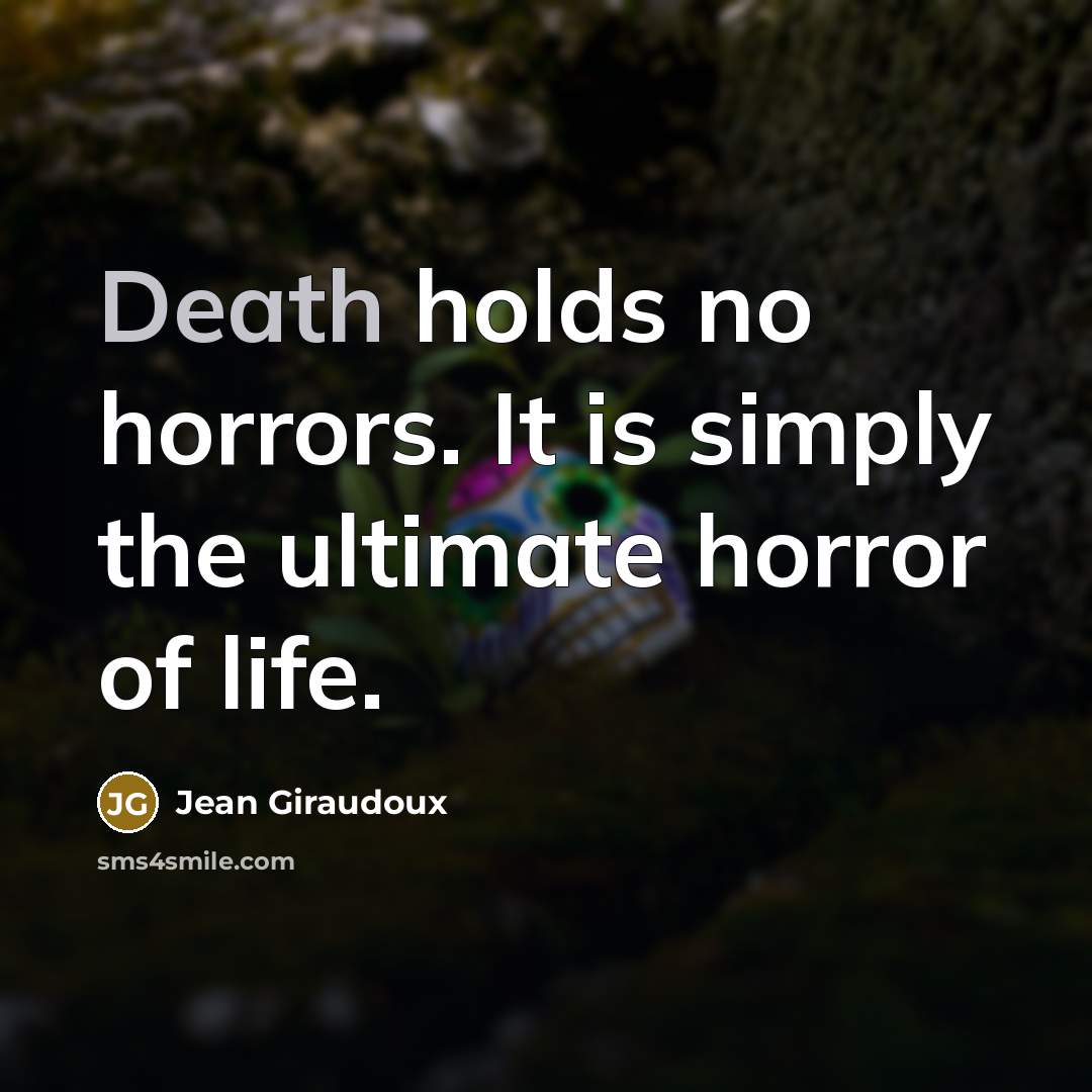“Death holds no horrors. It is simply the ultimate horror…” quote by Jean Giraudoux