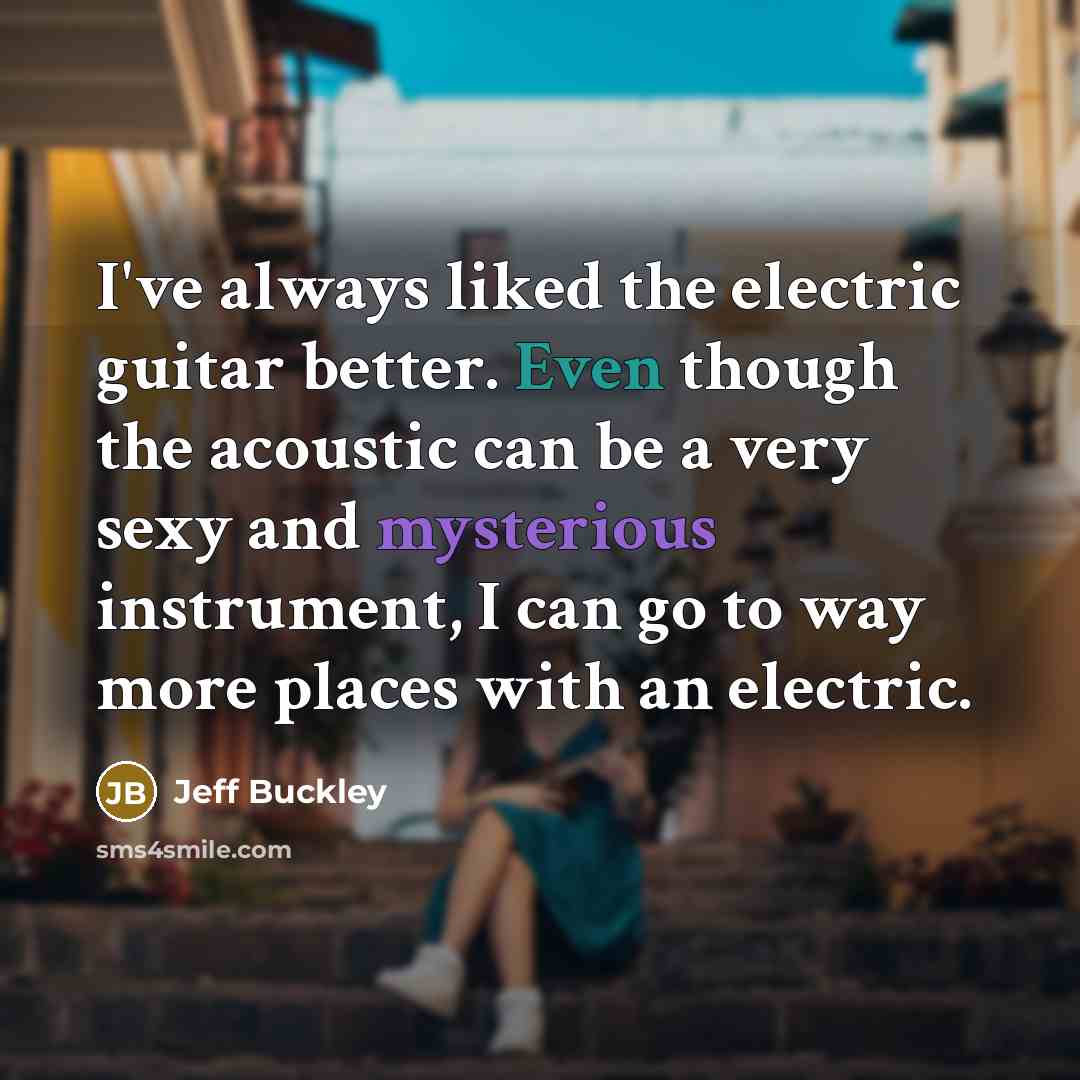 “I've always liked the electric guitar better. Even though the…” quote by Jeff Buckley