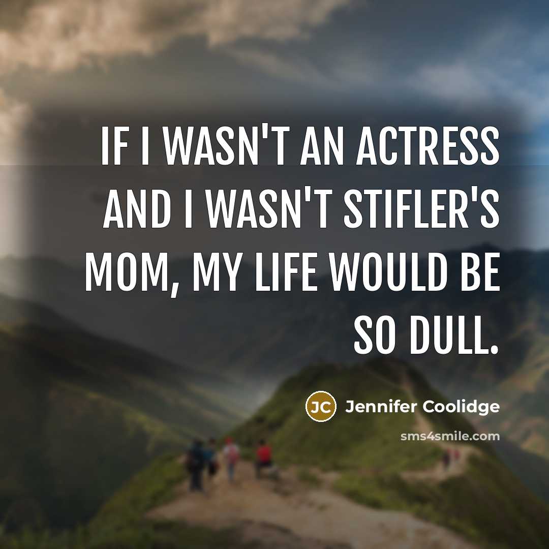 “If I wasn't an actress and I wasn't Stifler's mom,…” quote by Jennifer Coolidge
