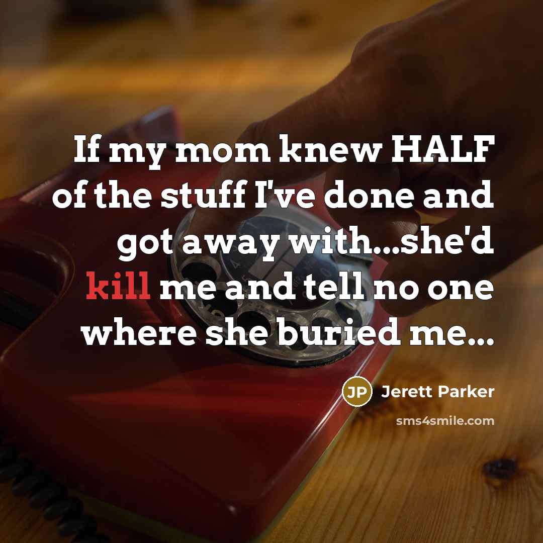 “If my mom knew HALF of the stuff I've done…” quote by Jerett Parker