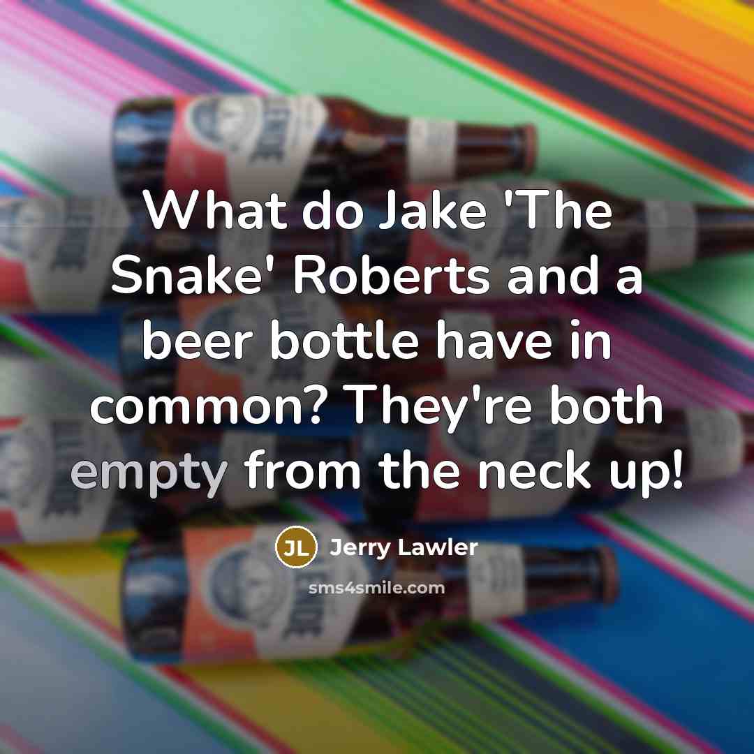“What do Jake 'The Snake' Roberts and a beer bottle…” quote by Jerry Lawler