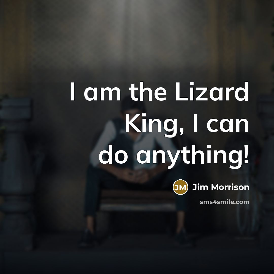 “I am the Lizard King, I can do anything!…” quote by Jim Morrison
