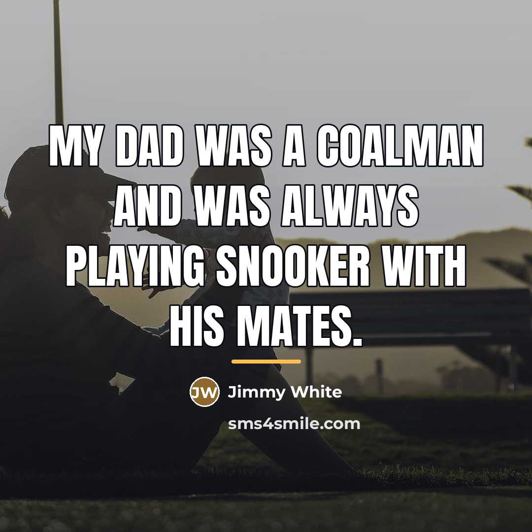 “My dad was a coalman and was always playing snooker…” quote by Jimmy White