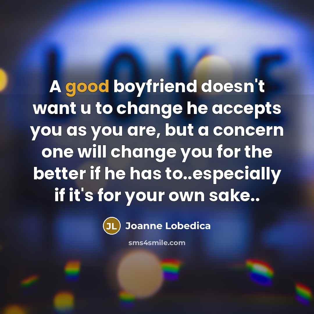 “A good boyfriend doesn't want u to change he accepts…” quote by Joanne Lobedica