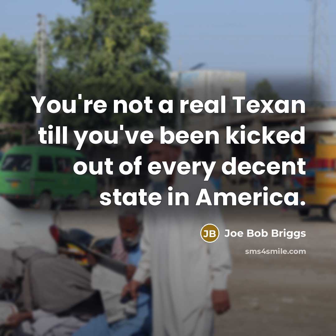 “You're not a real Texan till you've been kicked out…” quote by Joe Bob Briggs