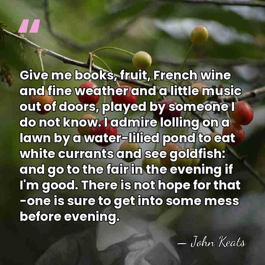 Give me books, fruit, French wine and fine weather and a little&hellip; - John Keats