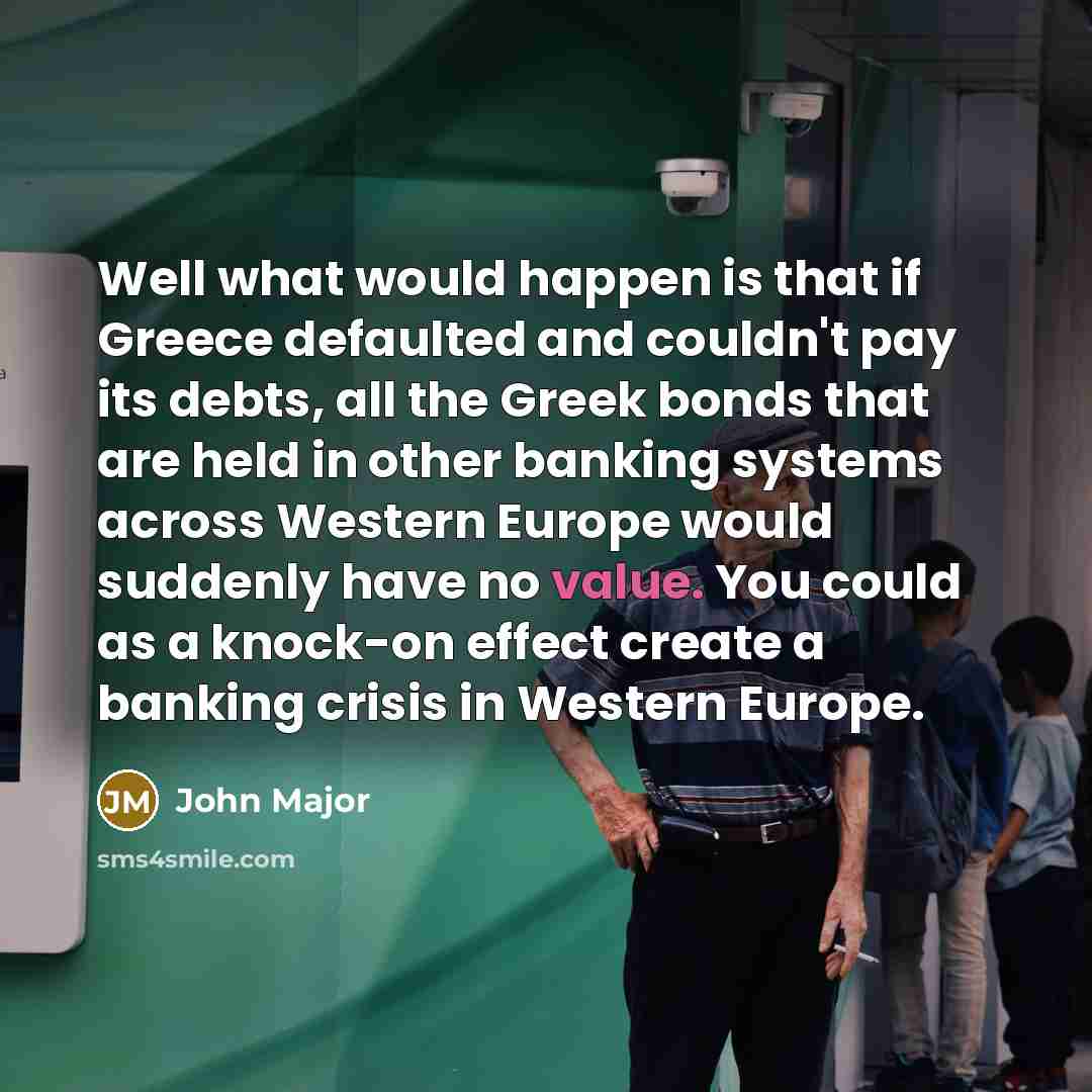 “Well what would happen is that if Greece defaulted and…” quote by John Major
