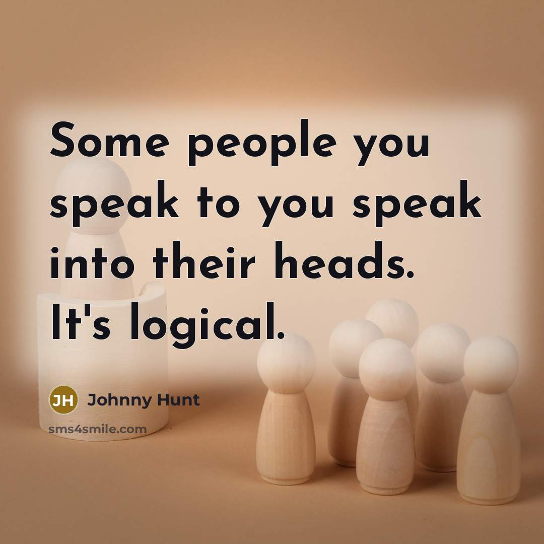 “Some people you speak to you speak into their heads.…” quote by Johnny Hunt
