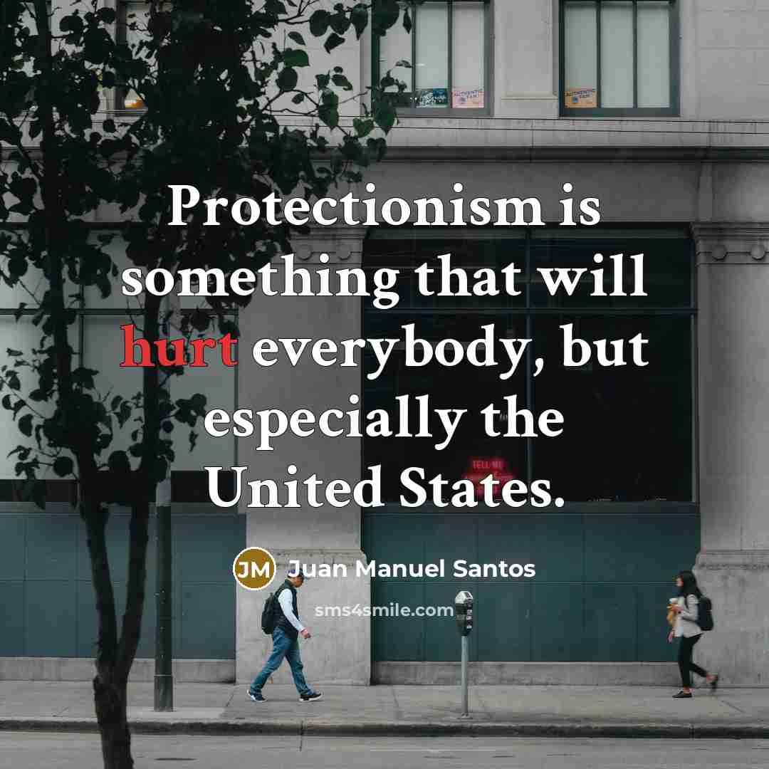 “Protectionism is something that will hurt everybody, but especially the…” quote by Juan Manuel Santos
