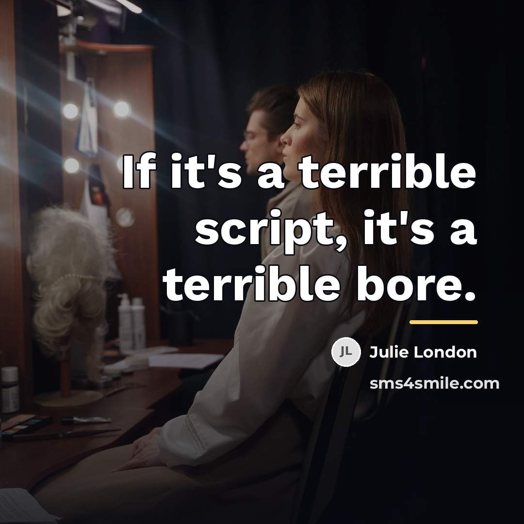 “If it's a terrible script, it's a terrible bore.…” quote by Julie London