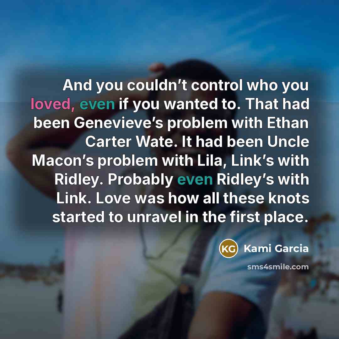 “And you couldn’t control who you loved, even if you…” quote by Kami Garcia