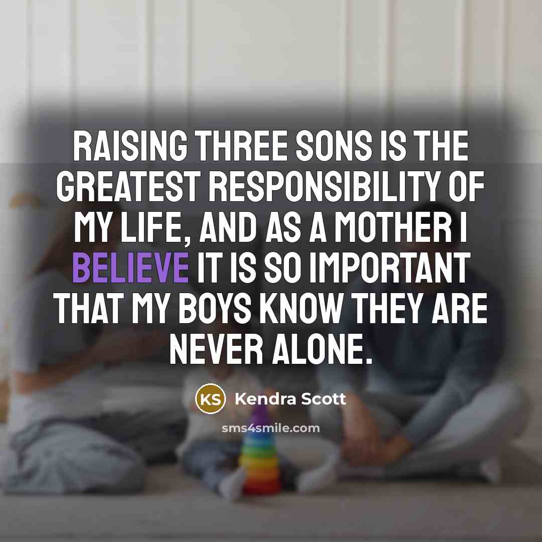 “Raising three sons is the greatest responsibility of my life,…” quote by Kendra Scott