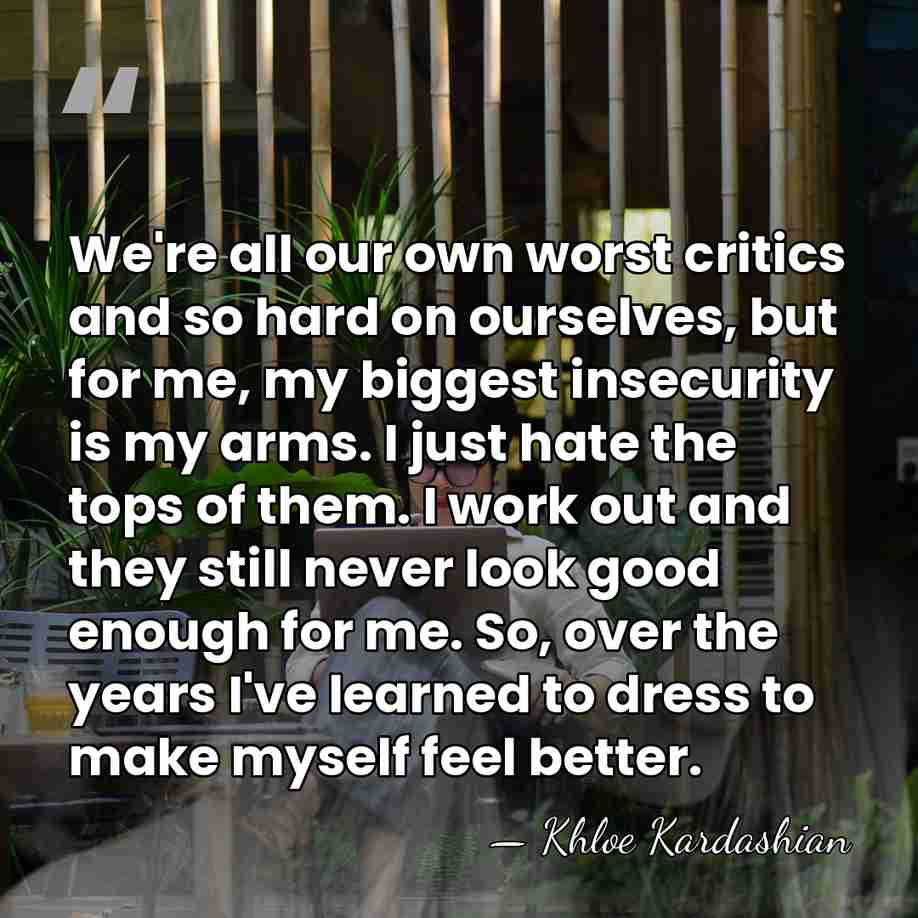 We're all our own worst critics and so hard on ourselves, but&hellip; - Khloe Kardashian