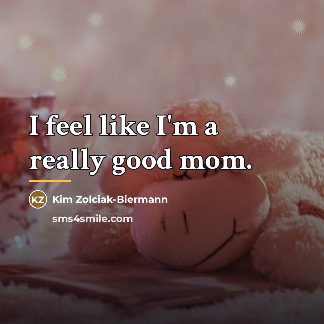 “I feel like I'm a really good mom.…” quote by Kim Zolciak-Biermann