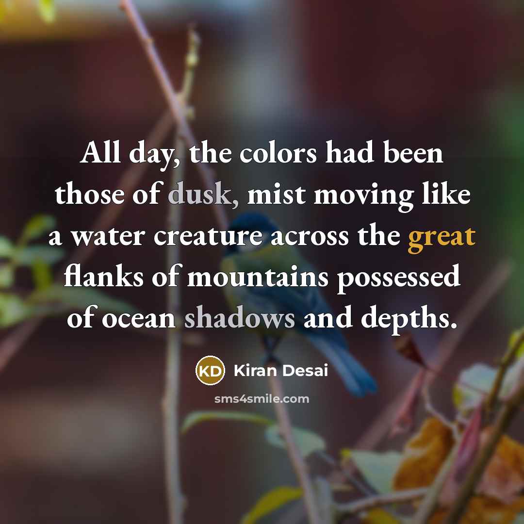 “All day, the colors had been those of dusk, mist…” quote by Kiran Desai