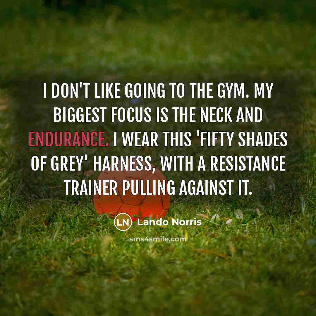 “I don't like going to the gym. My biggest focus…” quote by Lando Norris