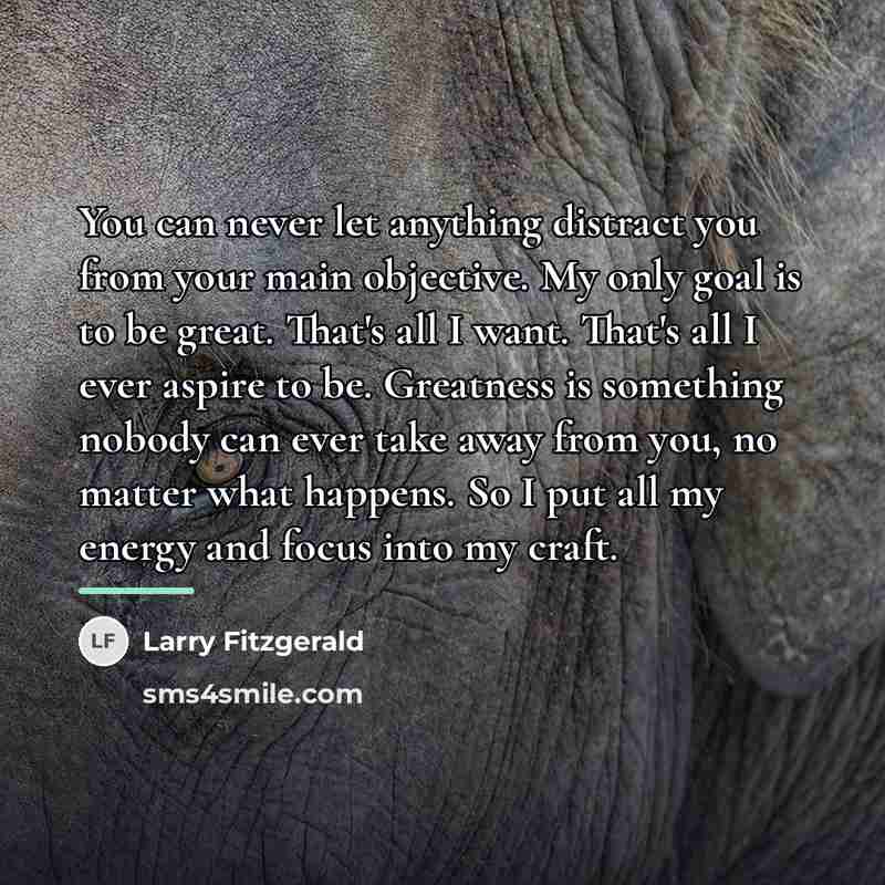 “You can never let anything distract you from your main…” quote by Larry Fitzgerald