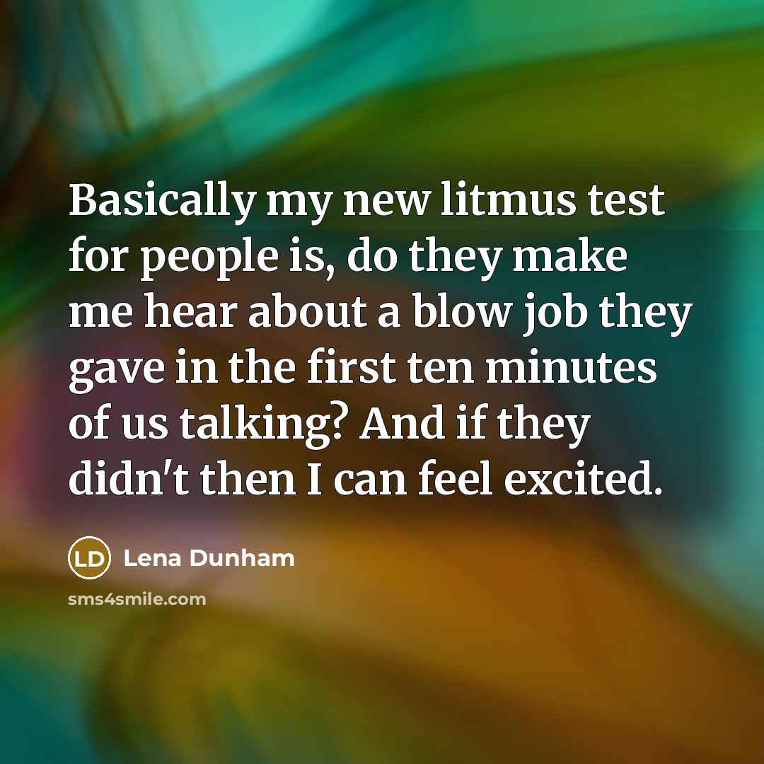 “Basically my new litmus test for people is, do they…” quote by Lena Dunham