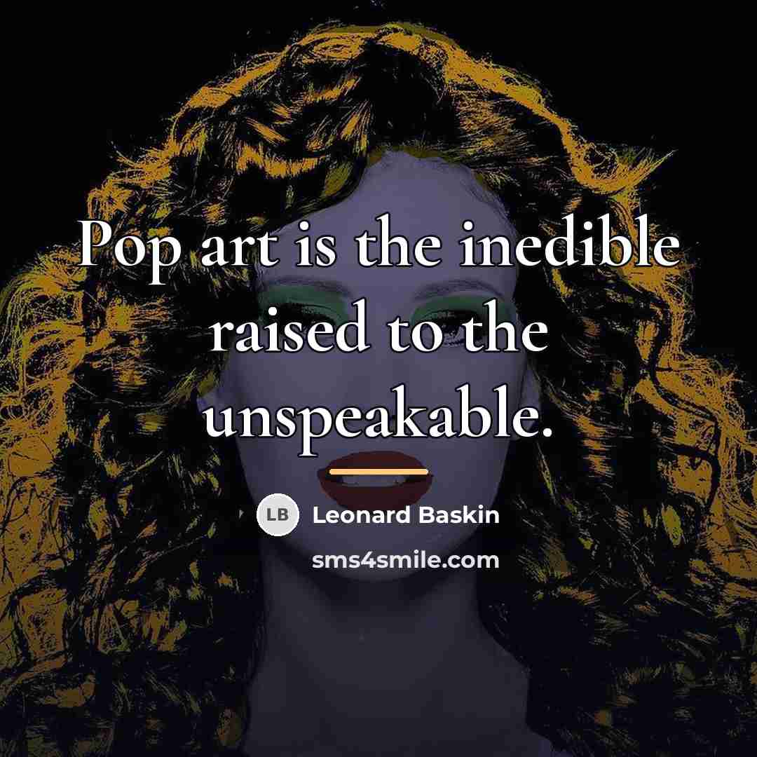 “Pop art is the inedible raised to the unspeakable.…” quote by Leonard Baskin