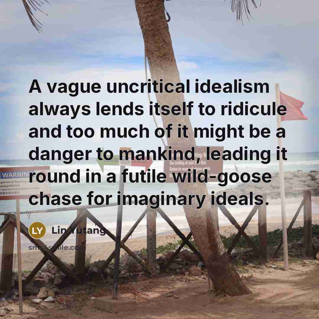 “A vague uncritical idealism always lends itself to ridicule and…” quote by Lin Yutang