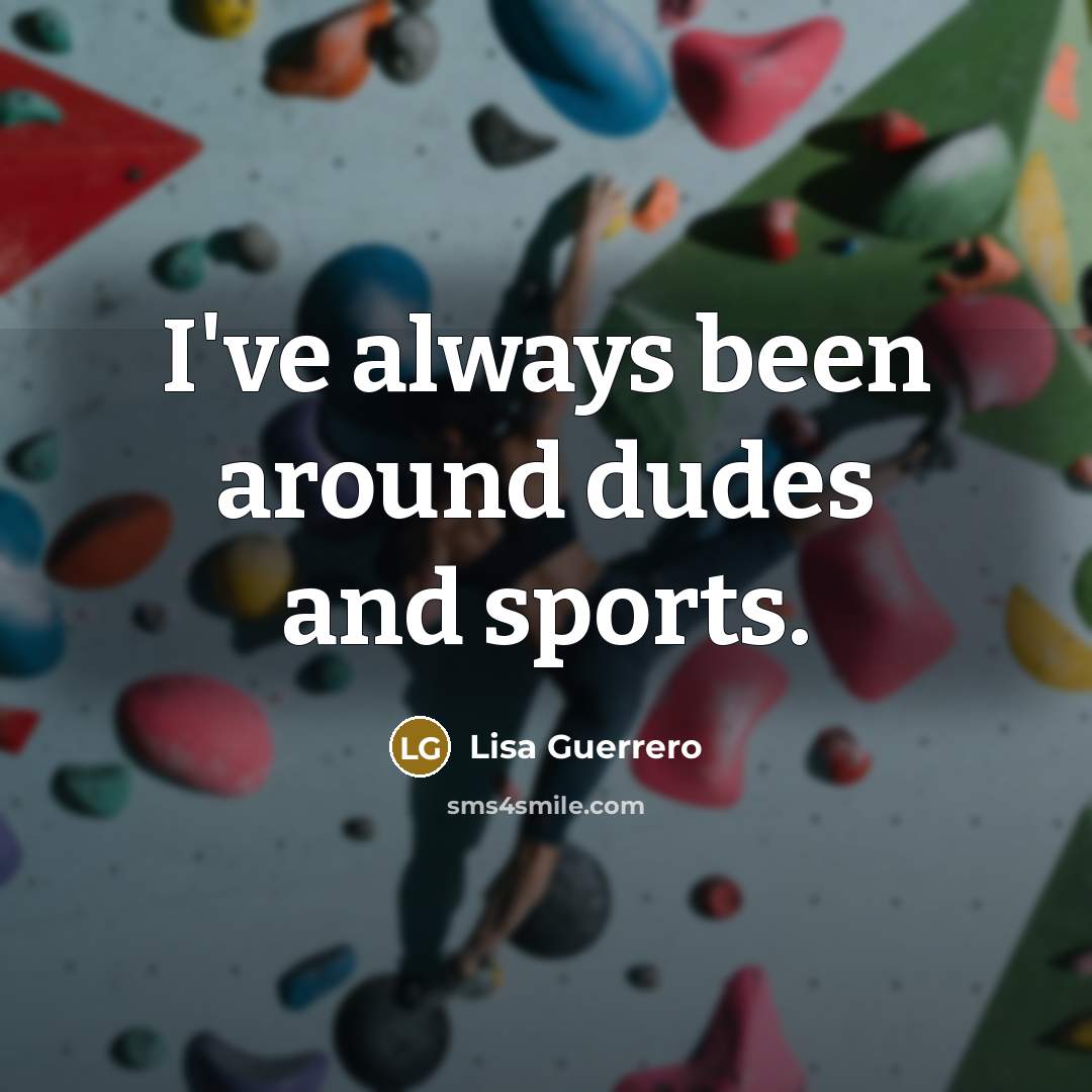 “I've always been around dudes and sports.” quote by Lisa Guerrero