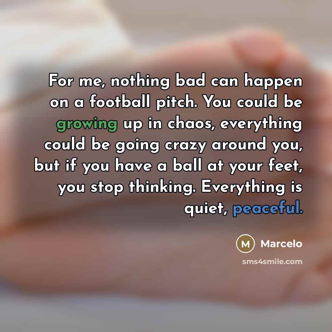 “For me, nothing bad can happen on a football pitch.…” quote by Marcelo