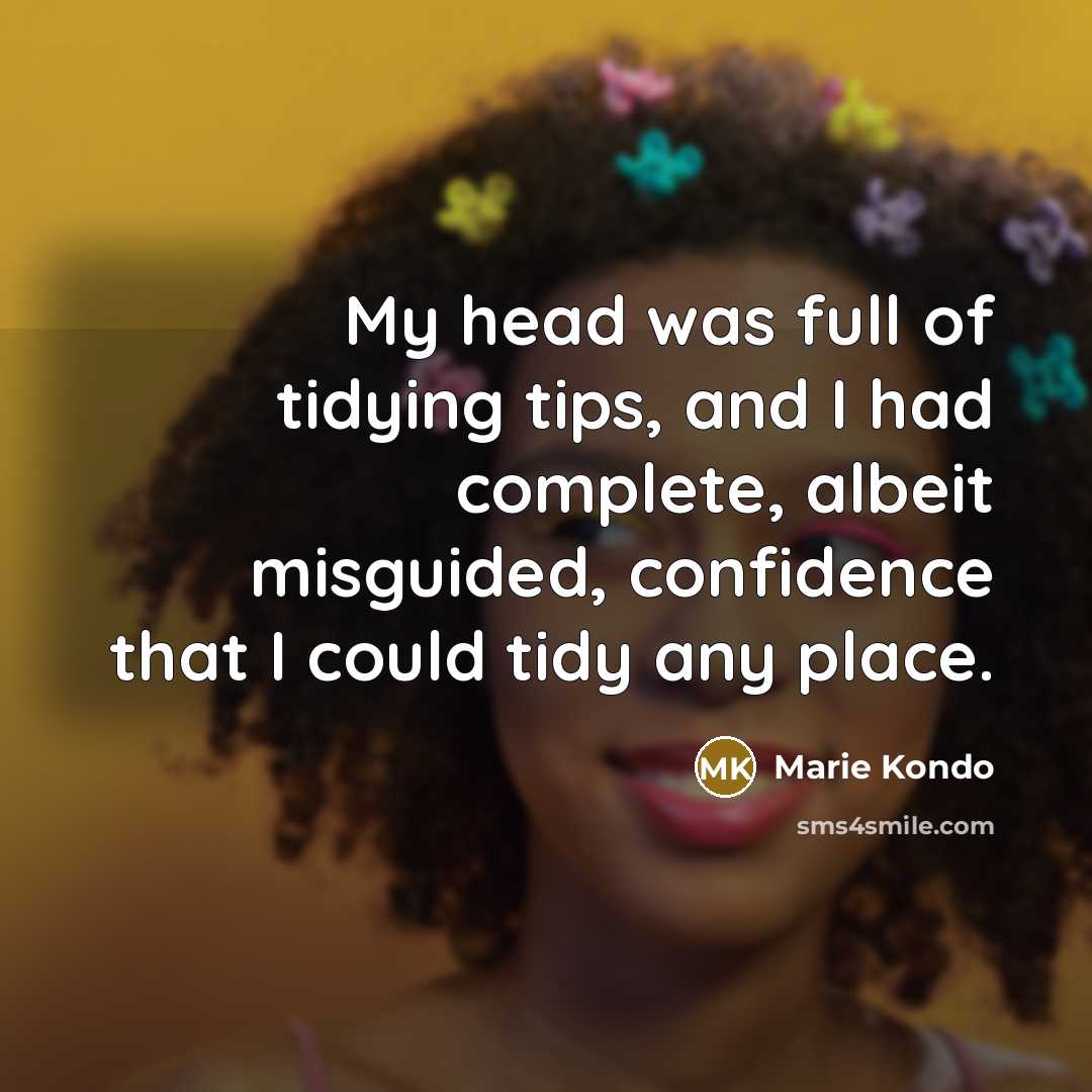 “My head was full of tidying tips, and I had…” quote by Marie Kondo