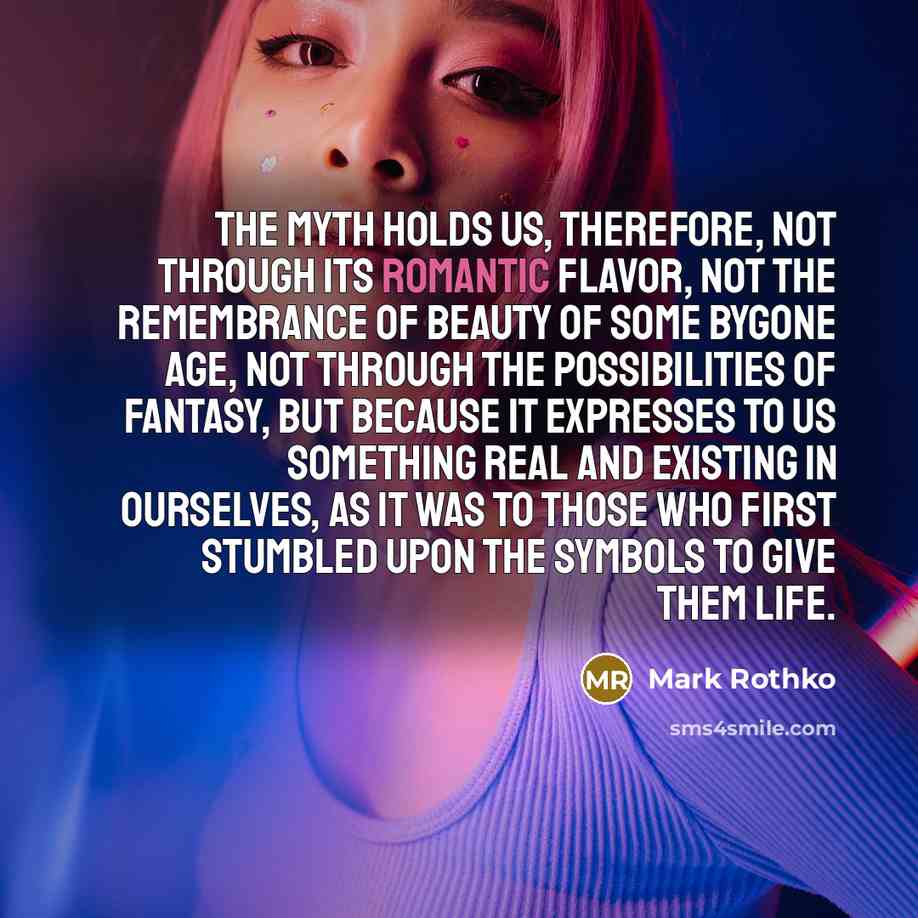 “The myth holds us, therefore, not through its romantic flavor,…” quote by Mark Rothko