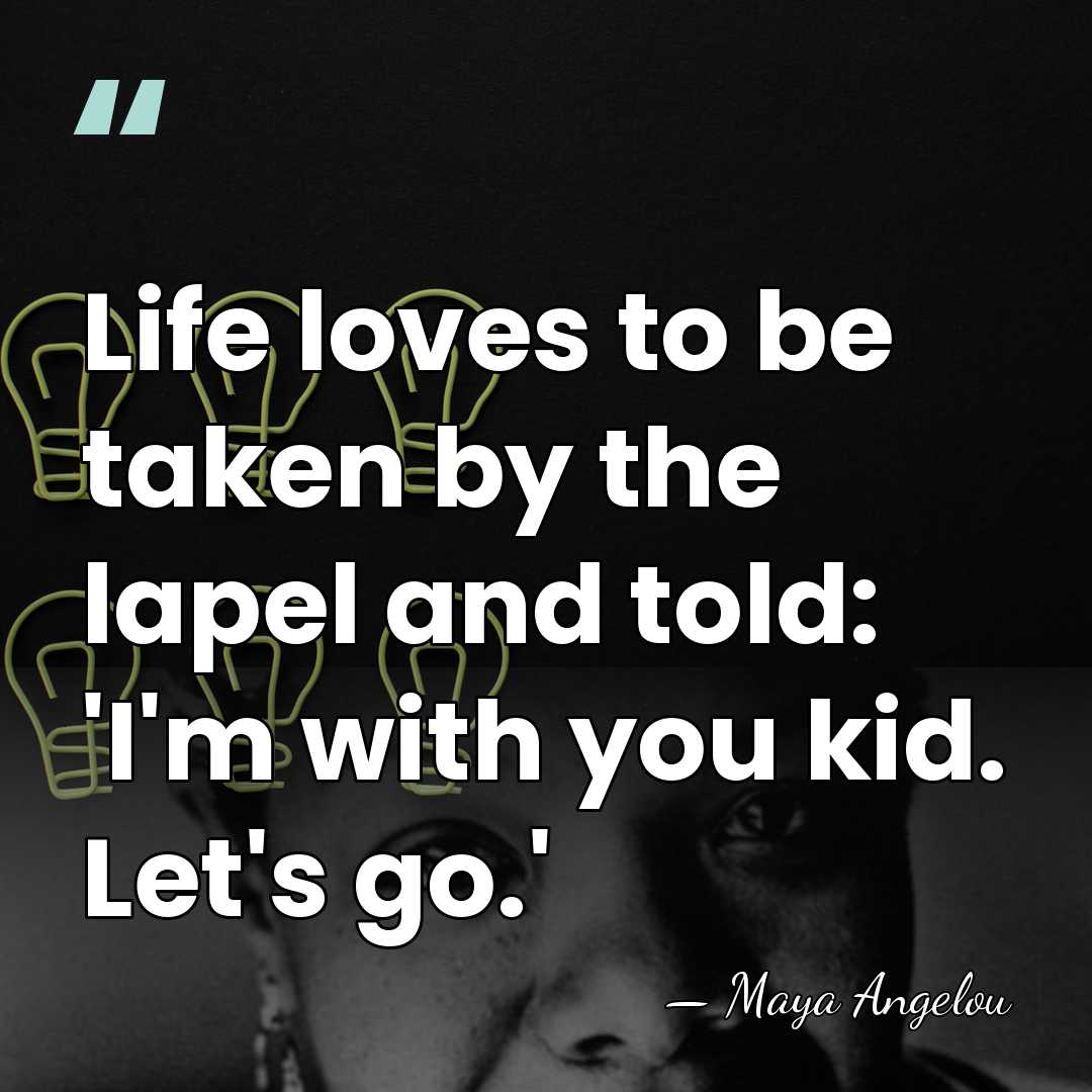 Life loves to be taken by the lapel and told: 'I'm with&hellip; - Maya Angelou