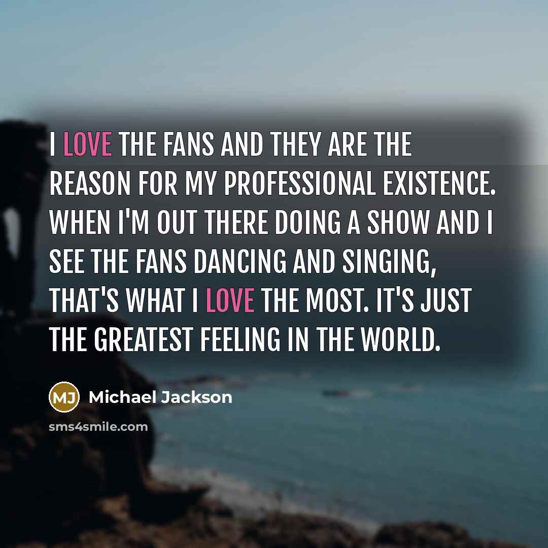 “I love the fans and they are the reason for…” quote by Michael Jackson