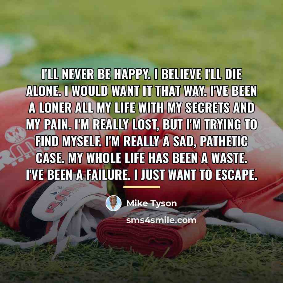“I'll never be happy. I believe I'll die alone. I…” quote by Mike Tyson