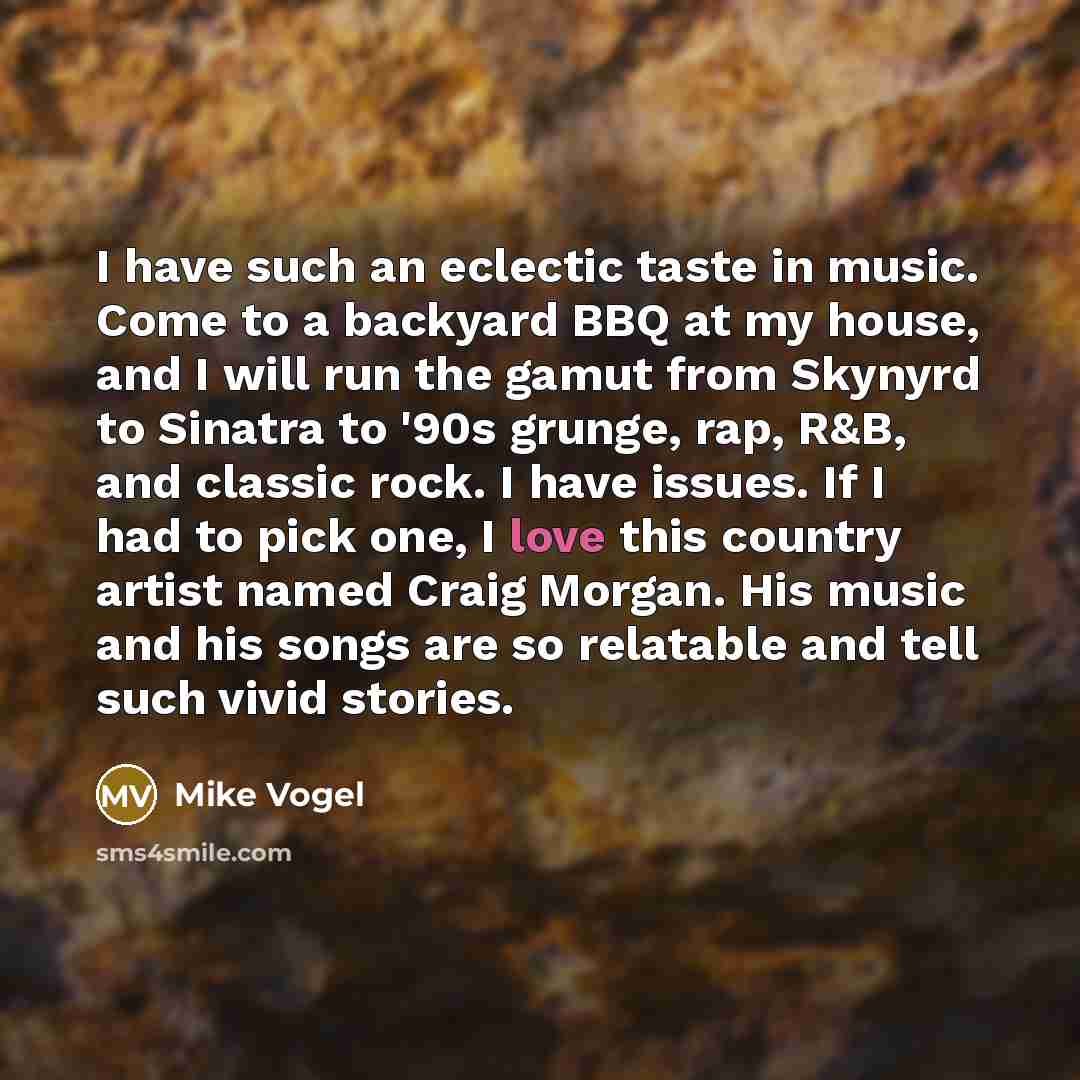 “I have such an eclectic taste in music. Come to…” quote by Mike Vogel