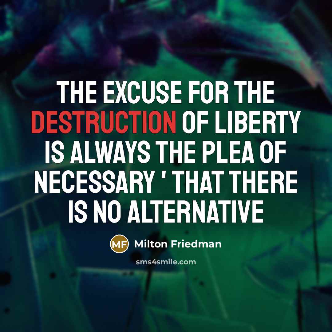 “The excuse for the destruction of liberty is always the…” quote by Milton Friedman