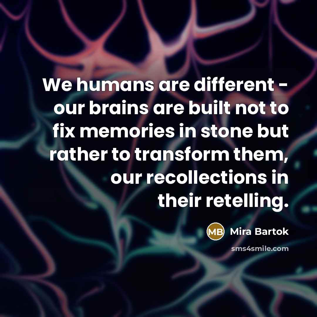 “We humans are different - our brains are built not…” quote by Mira Bartok