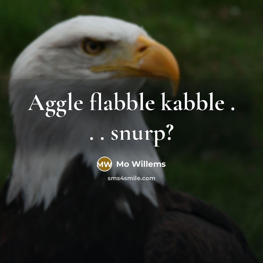 “Aggle flabble kabble . . . snurp?” quote by Mo Willems