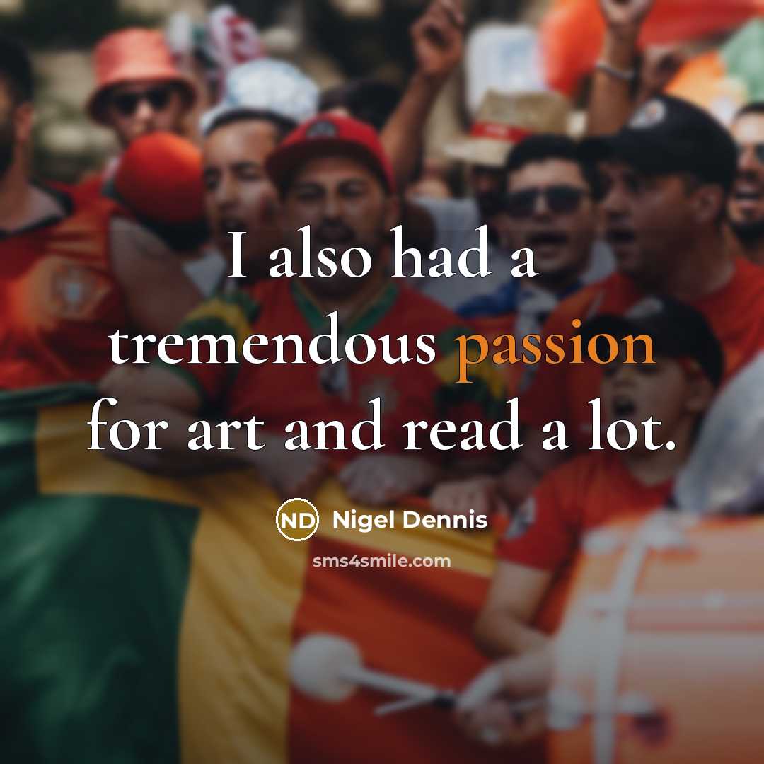“I also had a tremendous passion for art and read…” quote by Nigel Dennis