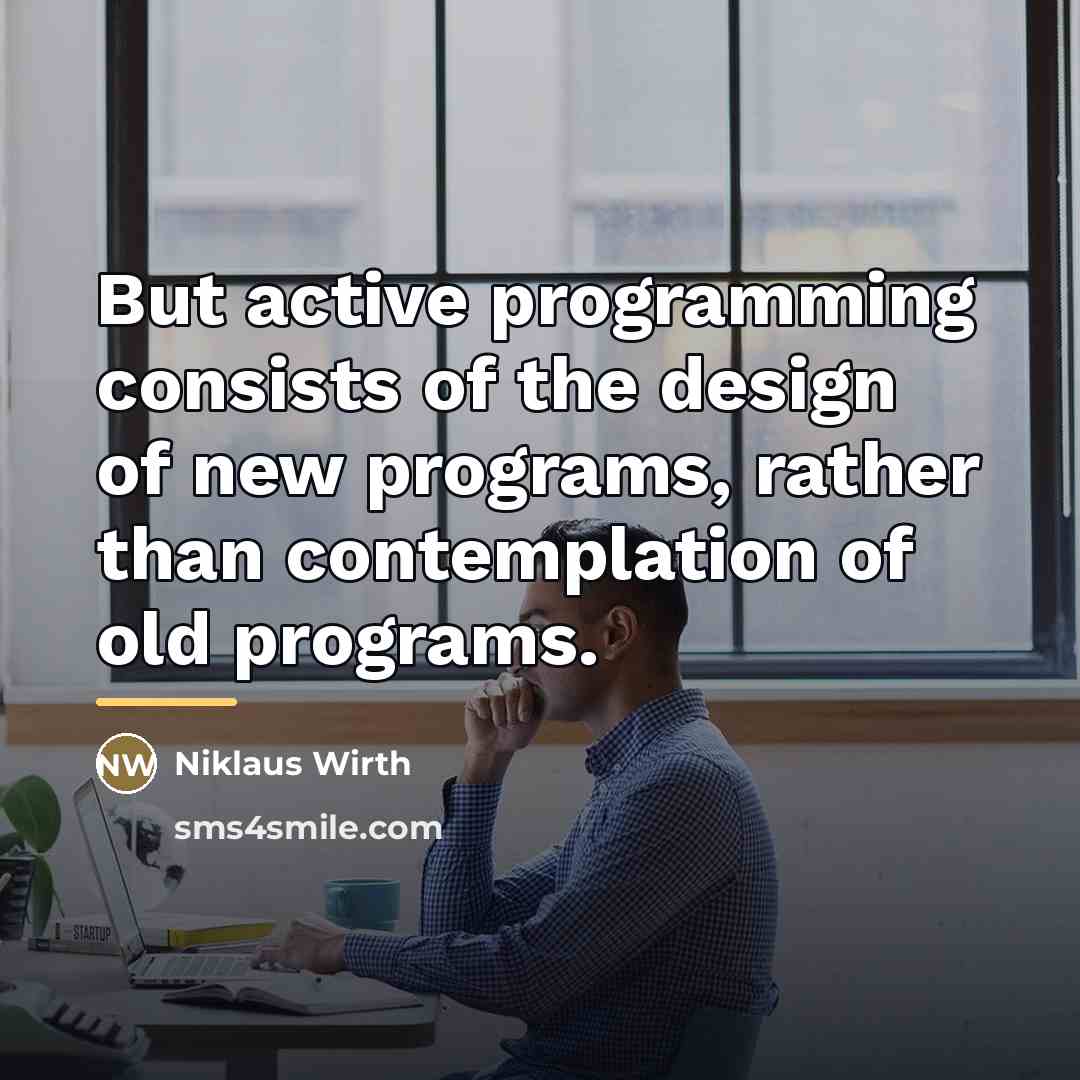 “But active programming consists of the design of new programs,…” quote by Niklaus Wirth
