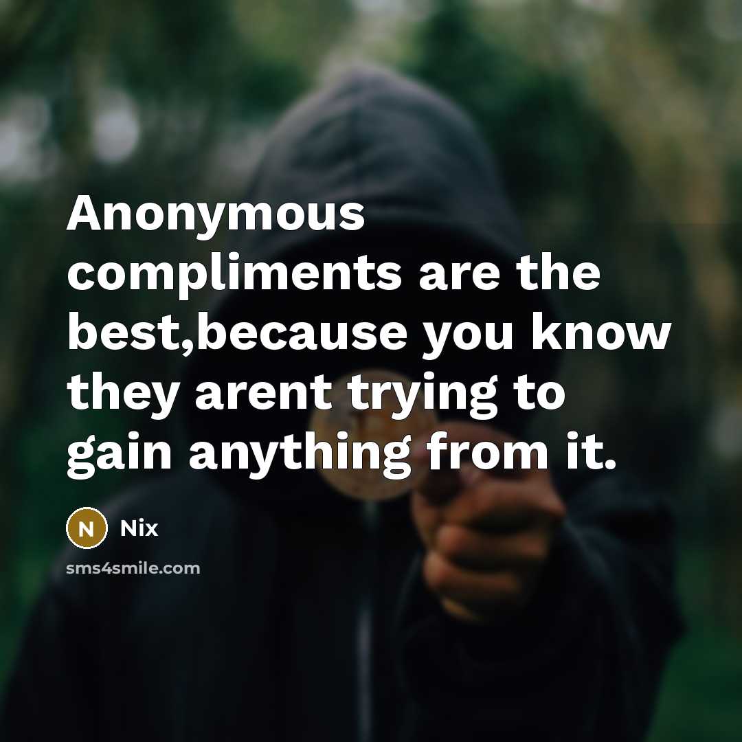 “Anonymous compliments are the best,because you know they arent trying to gain anything from it.” quote by Nix