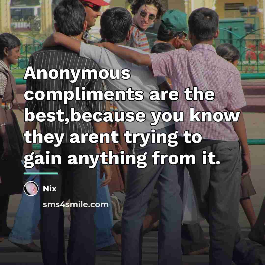 “Anonymous compliments are the best,because you know they arent trying…” quote by Nix