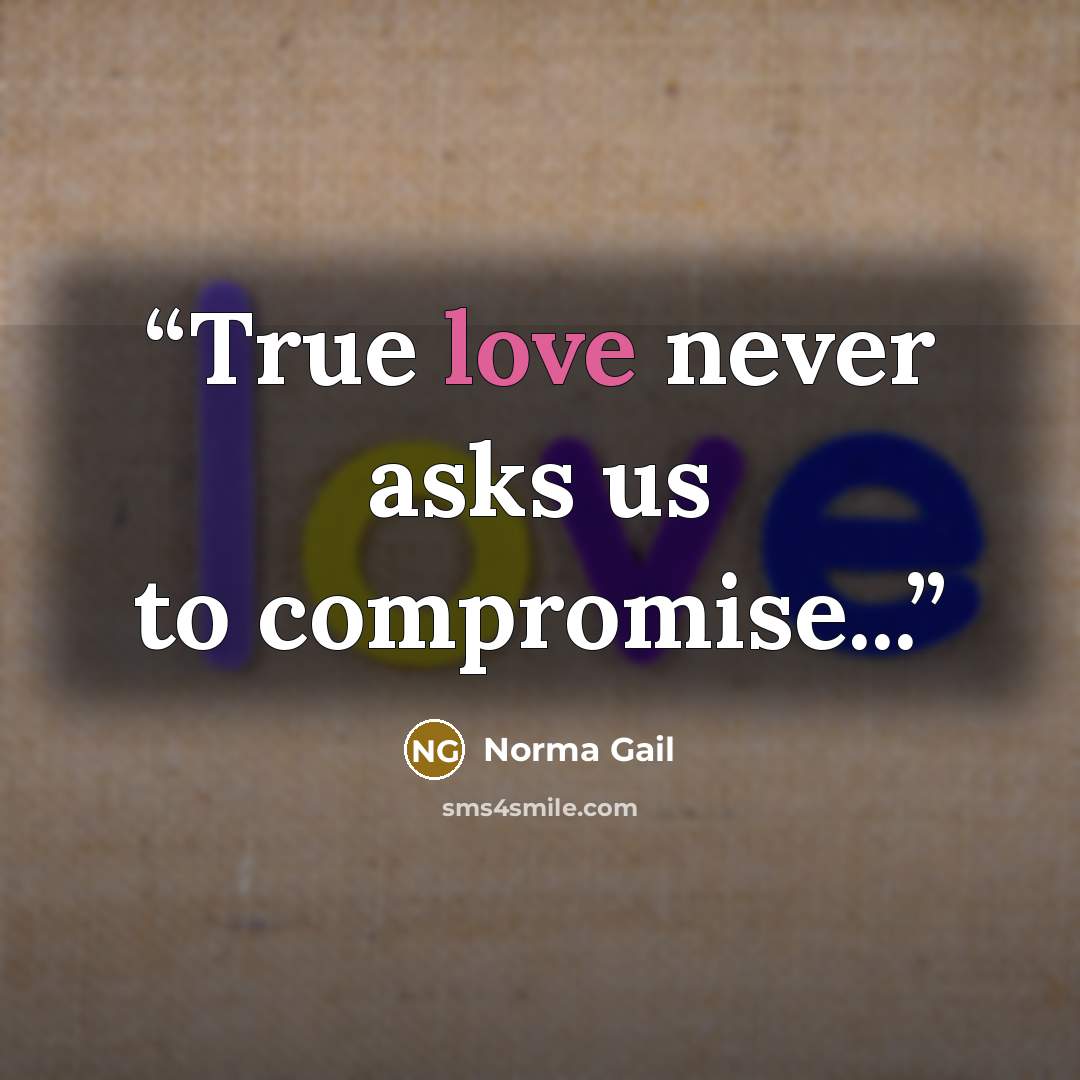 “True love never asks us to compromise...” quote by Norma Gail