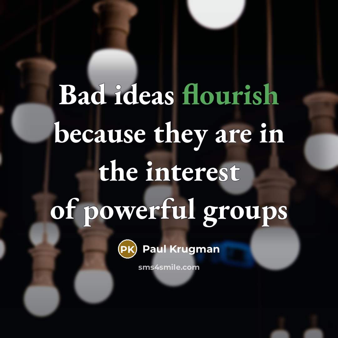 “Bad ideas flourish because they are in the interest of…” quote by Paul Krugman
