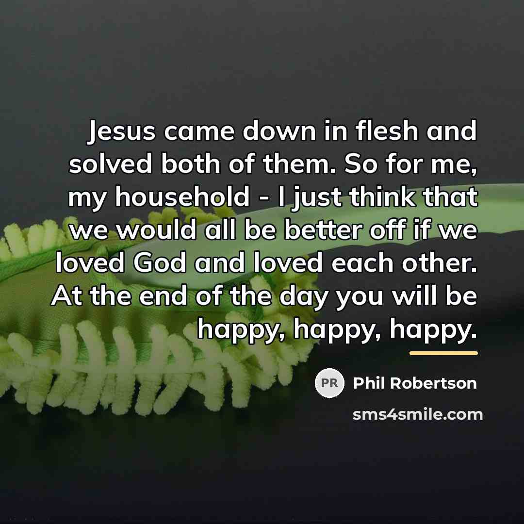 “Jesus came down in flesh and solved both of them.…” quote by Phil Robertson