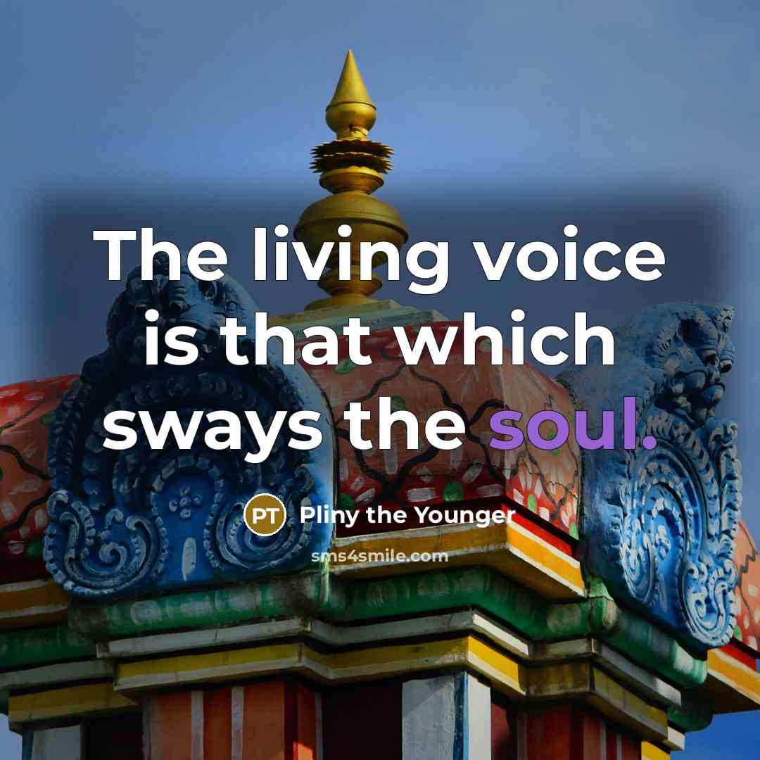 “The living voice is that which sways the soul.…” quote by Pliny the Younger