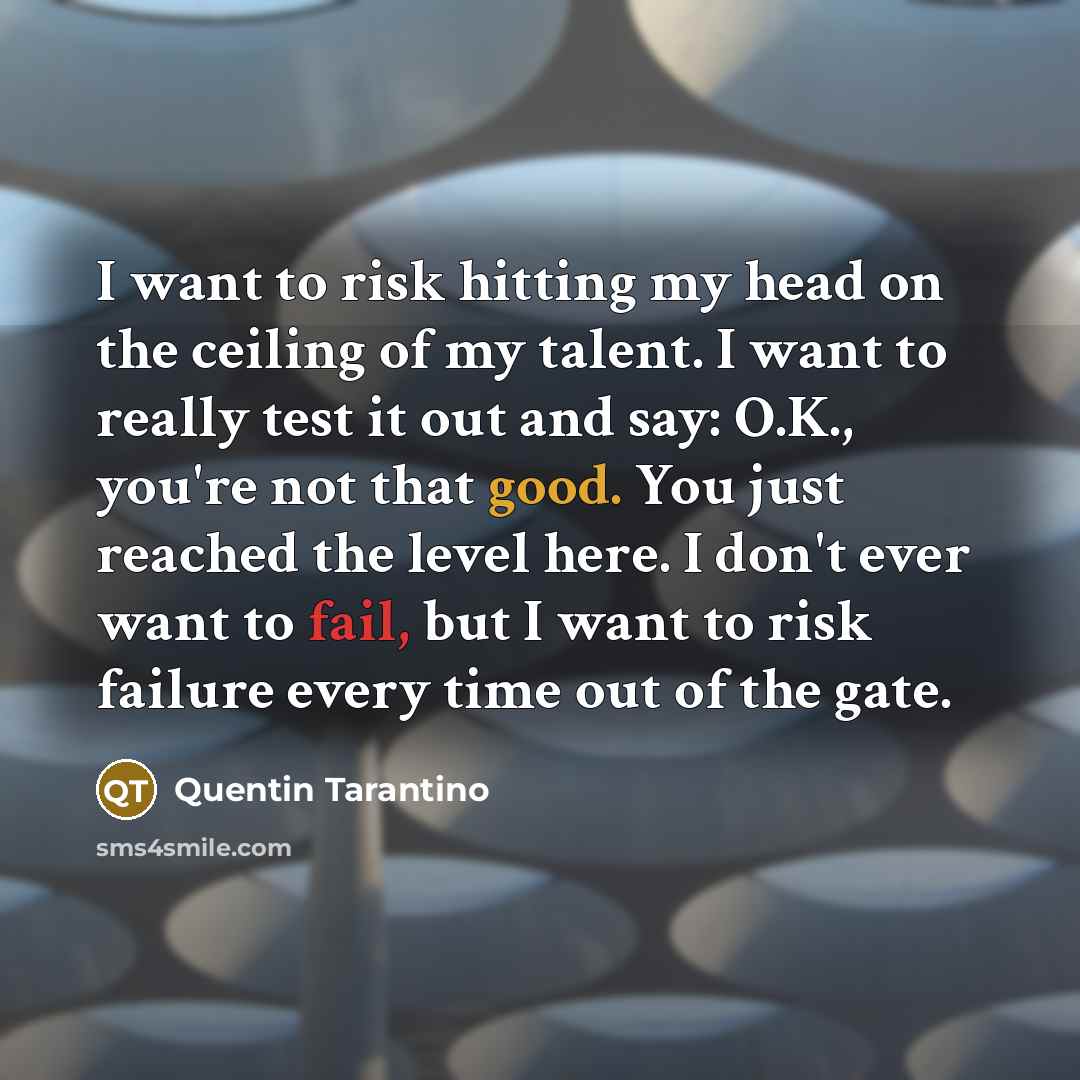 “I want to risk hitting my head on the ceiling…” quote by Quentin Tarantino